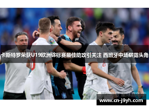 卡斯特罗荣获U19欧洲锦标赛最佳助攻引关注 西班牙中场崭露头角