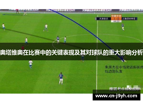 奥塔维奥在比赛中的关键表现及其对球队的重大影响分析