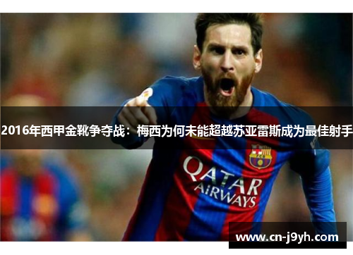 2016年西甲金靴争夺战:梅西为何未能超越苏亚雷斯成为最佳射手 2016年西甲金靴争夺战:梅西为何未能超越苏亚雷斯成为最佳射手