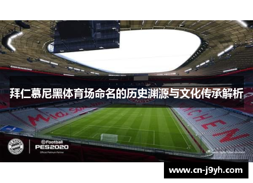 拜仁慕尼黑体育场命名的历史渊源与文化传承解析