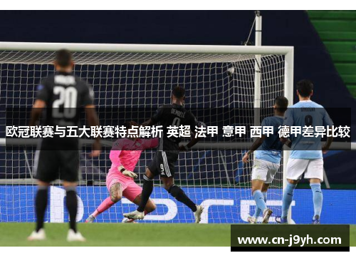 欧冠联赛与五大联赛特点解析 英超 法甲 意甲 西甲 德甲差异比较